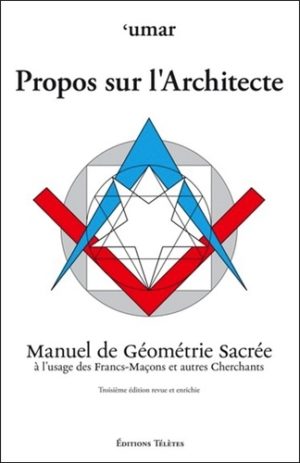 Propos sur l'Architecte. Manuel de Géométrie Sacrée à l'usage des Francs-Maçons et autres Cherchants