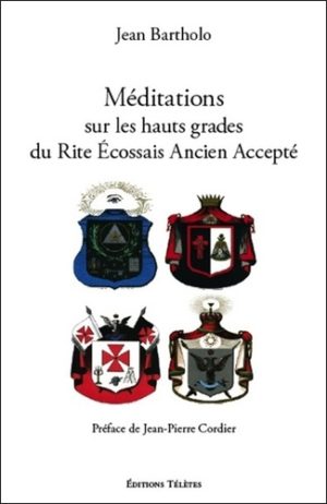 Méditations sur les hauts grades du Rite Ecossais Ancien et Accepté