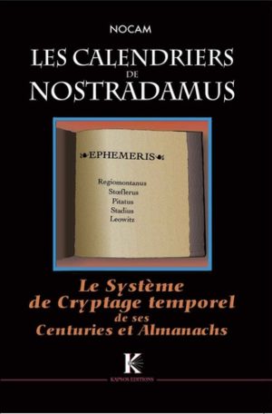 Les Calendriers de Nostradamus. Le Système de Cryptage temporel de ses Centuries et Almanachs