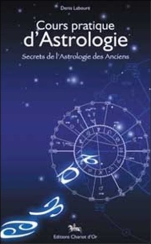 Cours pratique d'Astrologie. Secrets de l'Astrologie des Anciens