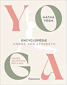 YOGA - ENCYCLOPEDIE - HATHA YOGA - TOUTES LES ASANAS PAS A PAS