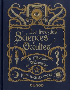 Le livre des Sciences Occultes. De l'alchimie au wiccanisme