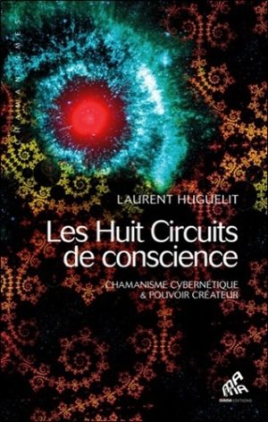 Les huit circuits de conscience. Chamanisme cybernétique & pouvoir créateur