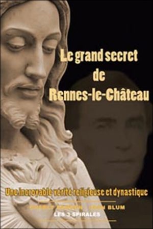 Le Grand secret de Rennes-le-Château. une incroyable vérité religieuse et dynastique