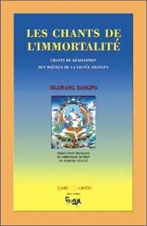 Les chants de l'immortalité. Chants de réalisation des maîtres de la lignée Shangpa