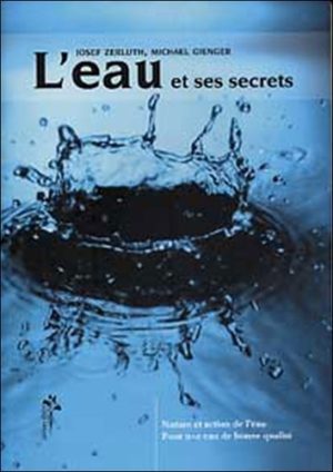 L'eau et ses secrets. Nature et action de l'eau, pour une eau de qualité