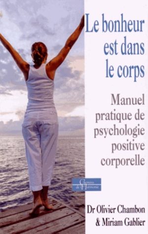 Le bonheur est dans le corps. Manuel pratique de psychologie positive corporelle