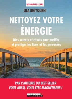 Nettoyer votre énergie. Mes secrets et rituels pour purifier et protéger les lieux et les personnes