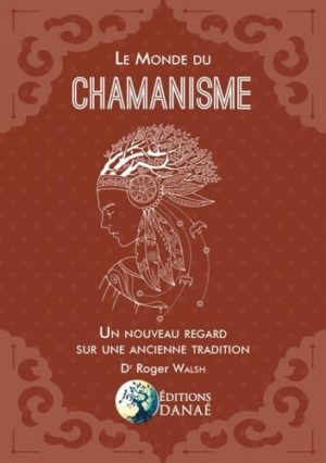 Le monde du chamanisme. Un nouveau regard sur une ancienne tradition