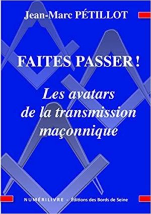 Faite Passer! les Avatars de la Transmission Maconnique