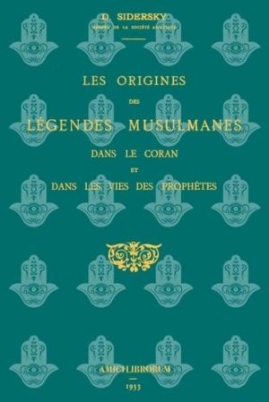 Les origines des légendes musulmanes dans le Coran et dans les vies des prophètes