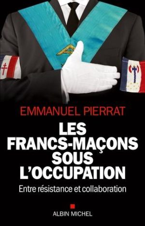 Les francs-maçons sous l'Occupation. Entre résistance et collaboration