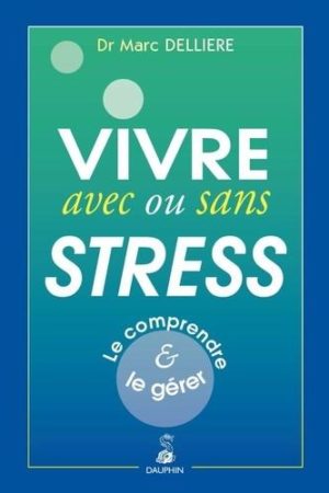 Vivre avec ou sans stress. Le comprendre et le gérer