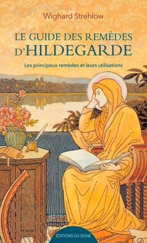 Le guide des remèdes d'Hildegarde. Les principaux remèdes et leurs utilisations