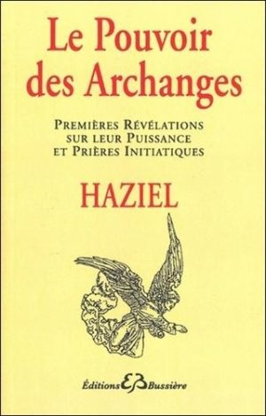 Le pouvoir des archanges. Premières révélations sur leur puissance et prières initiatiques