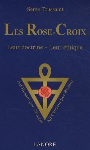 Les Rose-Croix - Leur doctrine, leur éthique