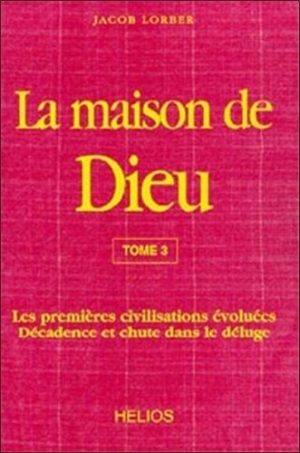 La Maison de Dieu - Tome 3, Les premières civilisations évoluées, décadence et chute dans le déluge