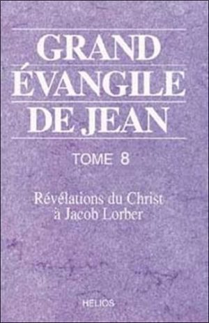 Grand évangile de Jean. Tome 8, Révélations du Christ à Jacob Lorber