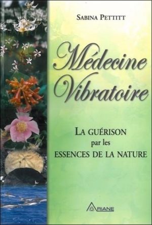 Médecine vibratoire - La guérison par les essences de la nature