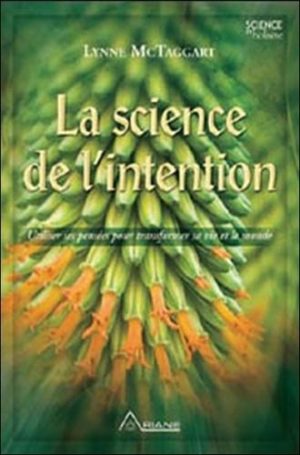 La Science de l'intention - Utiliser ses pensées pour transformer sa vie et le monde