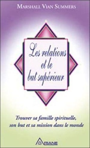 Les relations et le but supérieur - Trouver sa famille spirituelle, son but et sa mission dans le monde