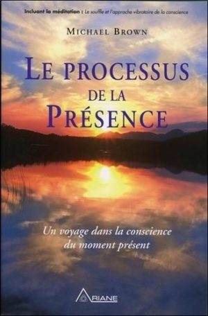 Le processus de la Présence - Un voyage au coeur de la conscience du moment présent