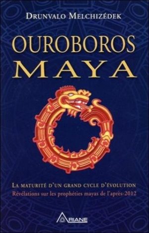 Ouroboros maya - La fin d'un cycle cosmique, révélation de la véritable prophétie positive des Mayas