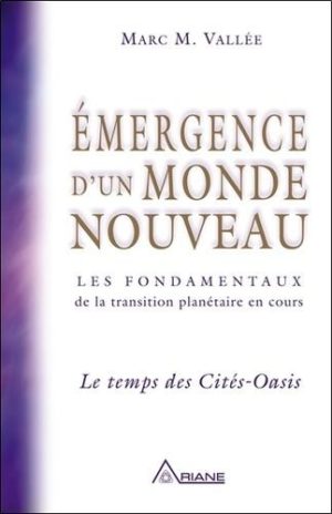 Emergence d'un monde nouveau - Les fondamentaux de la transition planétaire en cours : Le temps des Cités-Oasis