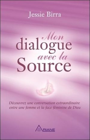 Mon dialogue avec la source - Découvrez une conversation extraordinaire entre une femme et la face féminine de Dieu