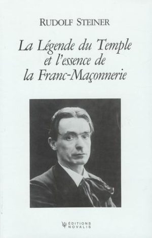 La légende du Temple et l'essence de la Franc-Maçonnerie - Expression symbolique des mystères de l'évolution passée et future de l'homme