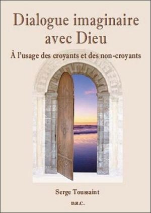 Dialogue imaginaire avec Dieu - A l'usage des croyants et des non-croyants