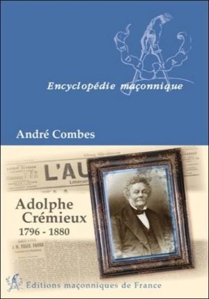Adolphe Crémieux, 1796-1880 - Le grand maître du rite écossais, l'avocat et l'homme politique, le président de l'Alliance israélite universelle