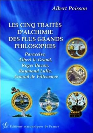 Les cinq traités d'alchimie des plus grands philosophes - Paracelse, Albert le Grand, Roger Bacon, Raymond Lulle, Arnaud de Villeneuve