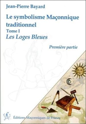 Le symbolisme maçonnique traditionnel - Tome 1, Les Loges Bleues, première partie