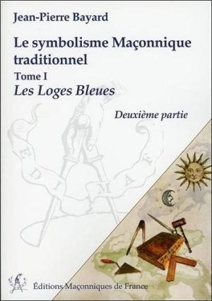 Le symbolisme maçonnique traditionnel - Tome 1, Les loges bleues (2e partie)