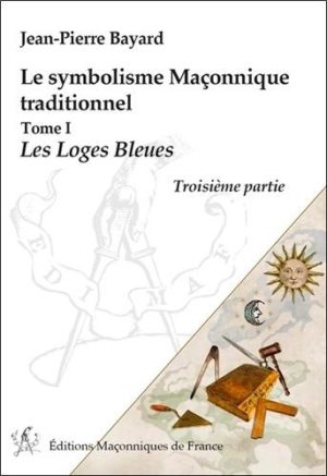 Le symbolisme maçonnique traditionnel - Tome 1, Les loges bleues