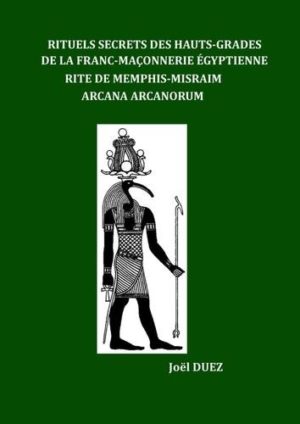 Rituels Secrets des Hauts-Grades de la Franc-Maçonnerie Egyptienne. Rite de Memphis-Misraim Arcana Arcanorum