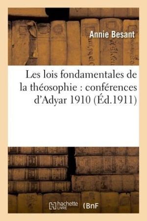 Les lois fondamentales de la théosophie : conférences d'Adyar 1910