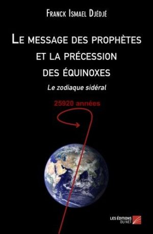 Le message des prophètes et la précession des équinoxes. Le zodiaque sidéral, 25920 années