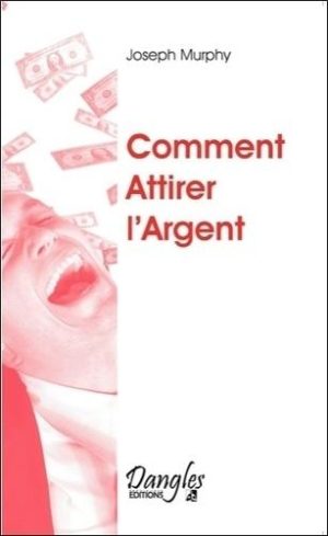 Comment attirer l'argent - Vous avez le droit d'être riche ! - Poche