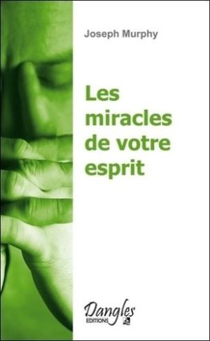 Les miracles de votre esprit - Votre subconscient a le pouvoir de créer