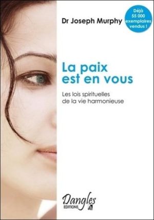 LA PAIX EST EN VOUS. Les lois spirituelles de la vie harmonieuse