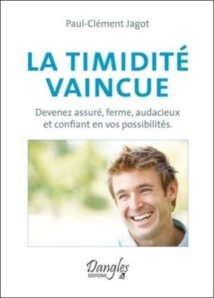 La timidité vaincue - Devenez assuré, ferme, audacieux et confiant en vos possibilités