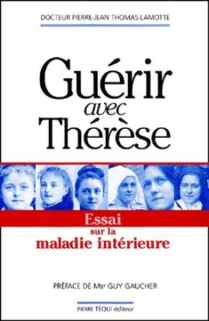 Guérir avec Thérèse. Essai sur la maladie intérieure