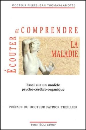 Ecouter et comprendre la maladie. Essai sur un modèle psycho-cérébro-organique