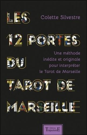 Les 12 portes du Tarot de Marseille. Une méthode inédite et originale pour interpréter le Tarot de Marseille