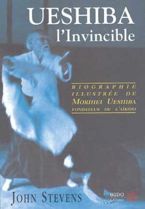 Ueshiba l'Invincible - Biographie illustrée de Morihei Ueshiba, fondateur de l'aïkido