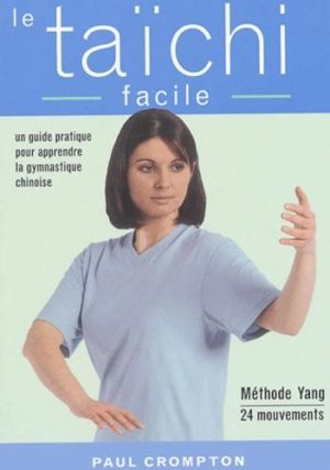 Le taïchi facile - Un guide pratique pour acquérir une santé physique et mentale par la maîtrise des mouvements essentiels du taïchi-chuan