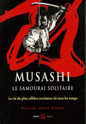 Musashi, le samourai solitaire - La vie et l'oeuvre de Miyamoto Musashi