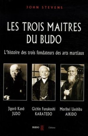 Les trois maîtres du budo - Jigorô Kanô - jûdô, Morei Ueshiba - aokidô, Gichin Funakoshi - karatedô